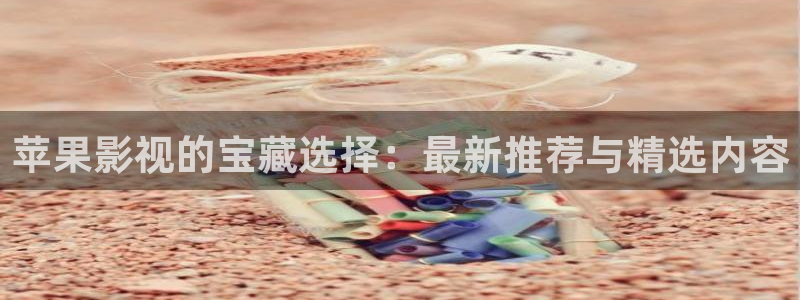 好看影院大全：蘋果影視的寶藏選擇：最新推薦與精選內容